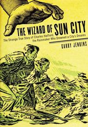 Cover of: The Wizard of Sun City: The Strange True Story of Charles Hatfield, the Rainmaker Who Drowned a City's Dreams