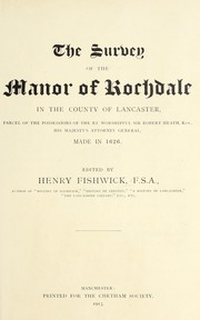 Cover of: The Survey of the manor of Rochdale in the county of Lancaster: parcel of the possessions of the Rt. Worshipful Sir Robert Heath, knt., His Majesty's attorney general, made in 1626.