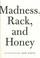 Cover of: Madness, Rack, and Honey
