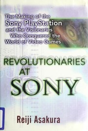 Cover of: Revolutionaries at Sony: the making of the Sony PlayStation and the visionaries who conquered the world of video games