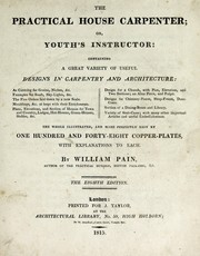 Cover of: The practical house carpenter, or, Youth's instructor ...: the whole illustrated, and made perfectly easy by one hundred and forty-eight copper-plates, with explanations to each