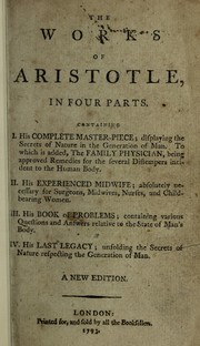 Cover of: The works of Aristotle in four parts. Containing I. His Complete master-piece ... II. His Experienced midwife ... III. His Book of problems ... IV. His Last legacy