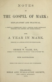 Cover of: Notes on the Gospel of Mark: explanatory and practical: a popular commentary upon a critical basis, especially designed for pastors and Sunday schools. Also a year in Mark designed as a special study for Bible-classes