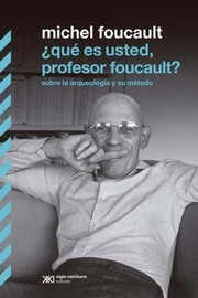 Cover of: ¿Qué es usted, profesor Foucault ? : sobre la arqueología y su método