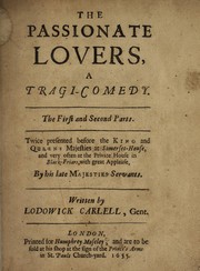 Cover of: The passionate lovers: a tragi-comedy : the first and second parts : twice presented before the King and Queens Majesties at Somerset-House, and very often at the Private House in Black-Friars, with great applause, by His late Majesties servants