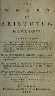 Cover of: The works of Aristotle, in four parts. Containing I. His complete master piece ... II. His experienced midwife ... III. His book of problems ... IV. His last legacy ...