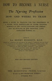 Cover of: How to become a nurse: the nursing profession : how and where to train, being a guide to training for the profession of a nurse, with particulars of nurse training schools in the United Kingdom and abroad and an outline of the prinicipal laws affecting nurses, etc