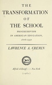 Cover of: The transformation of the school: progressivism in American education, 1876-1957.