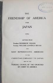 Cover of: The friendship of America for Japan: letters from President Woodrow Wilson : and many representative Americans to the Christian embassy to Japan, sent by the Federal council of the churches of Christ in America