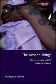 Cover of: The Unseen Things: women, secrecy, and HIV in northern Nigeria