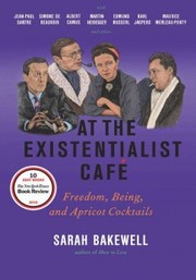 Cover of: At the Existentialist Café: freedom, being, and apricot cocktails with Jean-Paul Sartre, Simone de Beauvoir, Albert Camus, Martin Heidegger, Karl Jaspers, Edmund Husserl, Maurice Merleau-Ponty and others