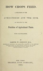 Cover of: How crops feed: A treatise on the atmosphere and the soil as related to the nutrition of agricultural plants