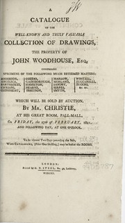 Cover of: A catalogue of the well-known and truly valuable collection of drawings, the property of John Woodhouse, Esq. ...: which will be sold by auction by Mr. Christie, at his great room, Pall-Mall, on Friday, the 27th of February, 1801, and following day ...