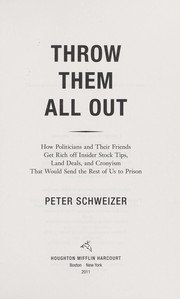 Cover of: Throw them all out: how politicians and their friends get rich off insider stock tips, land deals, and cronyism that would send the rest of us to prison