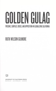 Cover of: Golden gulag : prisons, surplus, crisis, and opposition in globalizing California by 