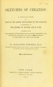 Cover of: Sketches of creation: a popular view of some of the grand conclusions of the sciences in reference to the history of matter and of life. Together with a statement of the intimations of science respecting the primordial condition and the ultimate destiny of the earth and the solar system