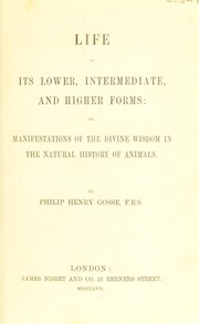 Cover of: Life in its lower, intermediate, and higher forms: or, Manifestations of the divine wisdom in the natural history of animals