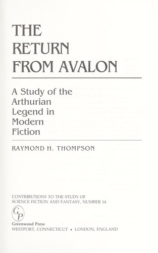 The return from Avalon : a study of the Arthurian legend in modern fiction by
