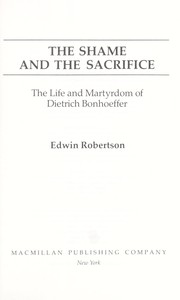 Cover of: The shame and the sacrifice: the life and martyrdom of Dietrich Bonhoeffer