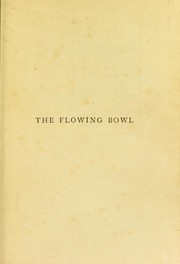 Cover of: The flowing bowl: a treatise on drinks of all kinds and of all periods, interspersed with sundry anecdotes and reminiscences