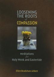 Cover of: Loosening the roots of compassion: meditations for Holy Week and Eastertide