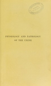 Cover of: Physiology and pathology of the urine: with methods for its examination