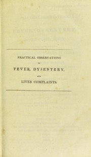 Cover of: Practical observations on fever, dysentery, and liver complaints: as they occur amongst the European troops in India : with introductory remarks on the disadvantages of selecting boys for Indian military service