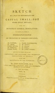 Cover of: A sketch of a plan to exterminate the casual small-pox from Great Britain, and to introduce general inoculation: to which is added, a correspondence on the nature of variolous contagion, with Mr. Dawson [et al.] and on the best means of preventing the small-pox, and promoting inoculation at Geneva, with the magistrates of the Republick