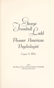 Cover of: George Trumbull Ladd: pioneer American psychologist | Mills, Eugene S.