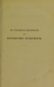 Cover of: Die Fundamental-Eigenschaften der dioptrischen Instrumente: elementare Darstellung der Gauss'schen Theorie und ihrer Anwendungen