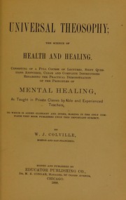 Cover of: Universal theosophy: the science of health and healing : consisting of a full course of lectures, sixty questions answered, clear and complete instructions regarding the practical demonstration of the principles of mental healing, as taught in private classes by able and experienced teachers : to which is added a glossary and index, making it the only complete text book published upon this important subject