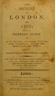 Cover of: The picture of London, for 1802; being a correct guide to all the curiosities, amusements, exhibitions ... in and near London