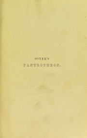 Cover of: The pantropheon, or, History of food, and its preparation, from the earliest ages of the world by Alexis Soyer