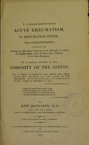 Cover of: A clinical history of the acute rheumatism, or rheumatick fever. With a correspondence; containing the testimony of eight eminent physicians in the metropolis, to explain the beneficial effects of the Peruvian bark, cinchona, in the acute rheumatism : II. A clinical history of the nodosity of the joints