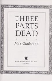 Three parts dead by Max Gladstone