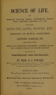 Cover of: Science of life: its principles, faculties, organs, temperaments, combinations, conditions, teachings, etc., etc : including love - its laws, power, etc : selection, or mutual adaptation : courtship, marriage, etc : together with generation, hereditary endowment, paternity, maternity, bearing, nursing and rearing children : as taught by phrenology and physiology