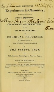 Cover of: One thousand experiments in chemistry : with illustrations of natural phenomena ; and practical observations on the manufacturing and chemical processes at present pursued in the successful cultivation of the useful arts
