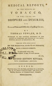 Cover of: Medical reports, of the effects of tobacco, in the cure of dropsies and dysuries, or cases of pain and difficulty of passing urine ... Together with observations on the medicinal effects of tobacco, from correspondents