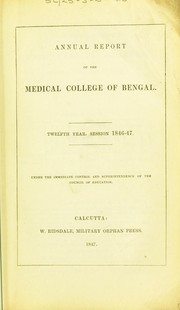 Cover of: Annual report of the Medical College of Bengal: twelfth year, session 1846-47