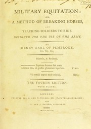 Cover of: Military equitation: or, A method of breaking horses, and teaching soldiers to ride. Designed for the use of the army.