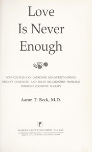 Cover of: Love is never enough: how couples can overcome misunderstandings, resolve conflicts, and solve relationship problems through cognitive therapy