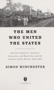 Cover of: The men who united the States: America's explorers, inventors, eccentrics, and mavericks, and the creation of one nation, indivisible