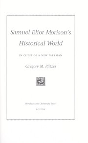 Samuel Eliot Morison's historical world by Gregory M. Pfitzer
