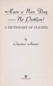 Cover of: Have a nice day--no problem!: a dictionary of clichés