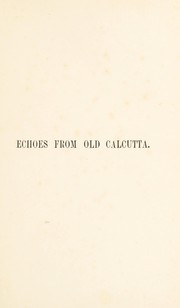 Cover of: Echoes from old Calcutta: being chiefly reminiscences of the days of Warren Hastings, Francis and Impey