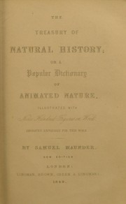 Cover of: The treasury of natural history ; or, a popular dictionary of animated nature ... To which are added, a syllabus of practical taxidermy, etc