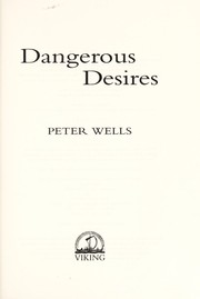 Cover of: Dangerous desires by Wells, Peter