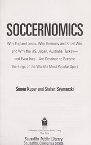 Cover of: Soccernomics: why England loses, why Germany and Brazil win, and why the U.S., Japan, Australia, Turkey and even India are destined to become the kings of the world's most popular sport