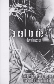Cover of: A call to die : a 40 day journey of fasting from the world & feasting on God by 