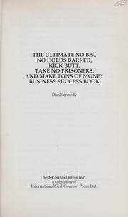 Cover of: The Ultimate No B.S., No Holds Barred, Kick Butt, Take No Prisoners, and Make Tons of Money Business Success Book (Self-Counsel Business Series)